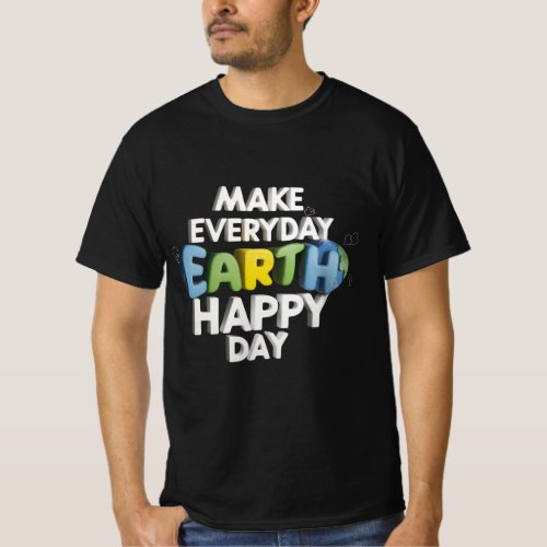 Make everyday earth day happy T_Shirt