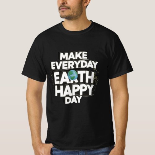 Make everyday earth day happy T_Shirt