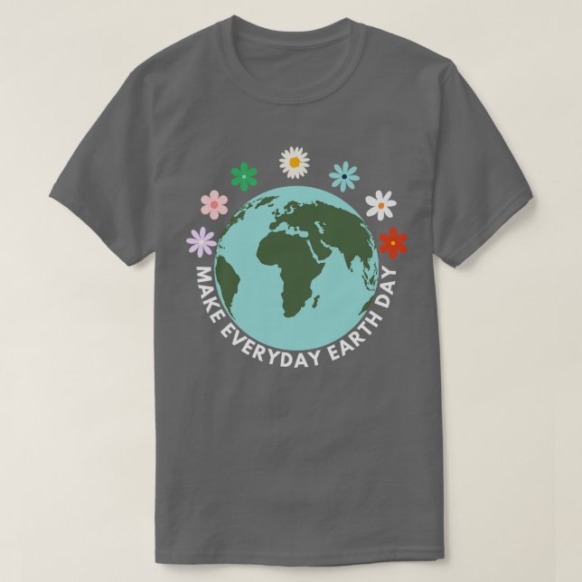 Make Everyday Earth Day T-Shirt (Design Front)