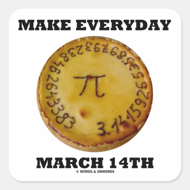 Make Everyday March 14th (Math Pi Pie Humor) Square Sticker (Front)