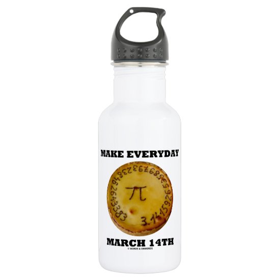 Make Everyday March 14th (Math Pi Pie Humor) Water Bottle