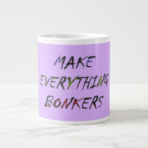 Make Everything Crazy Bonkers Giant Coffee Mug