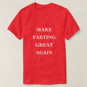 Make Farting Great Again  T-Shirt