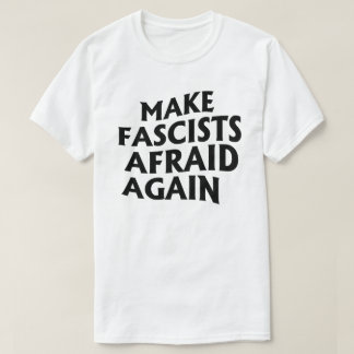 Make Fascists Afraid Again T-Shirt