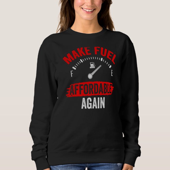 Make Fuel Affordable Again Petrol Pump Prices Gas Sweatshirt (Front)