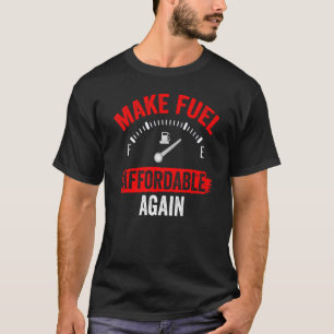 Make Fuel Affordable Again Petrol Pump Prices Gas T-Shirt