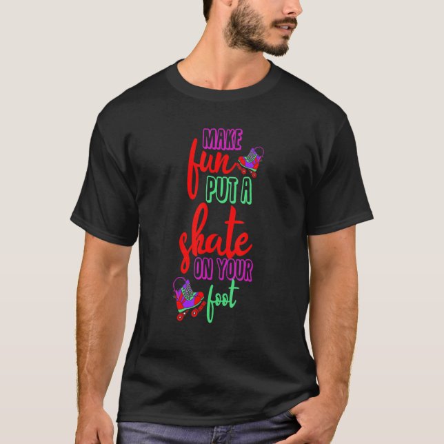 Make fun put a Skate on your foot Inline Skates Ro T-Shirt (Front)