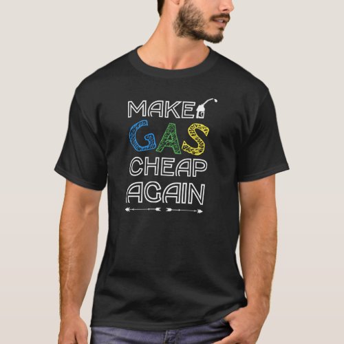 Make Gas Cheap Again T_Shirt
