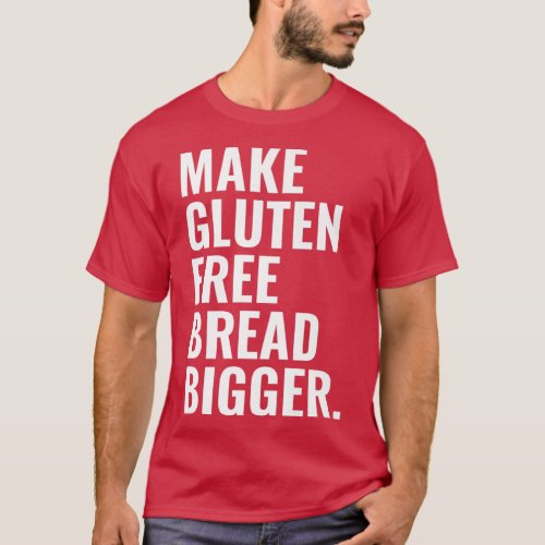 Make Gluten Free Bread Bigger Premium  T_Shirt