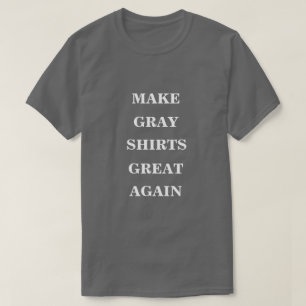 Make Gray Shirts Great Again 