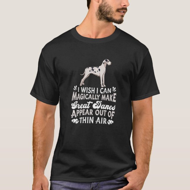 Make Great Danes Appear Out Of Thin Air  Dog Great T-Shirt (Front)