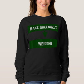 Make Greenbelt Weirder Greenbelt Maryland Old Gree Sweatshirt