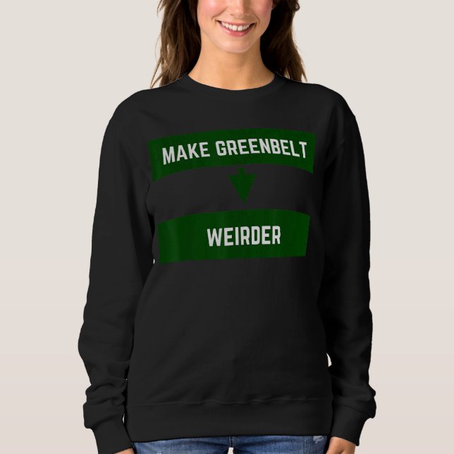 Make Greenbelt Weirder Greenbelt Maryland Old Gree Sweatshirt (Front)