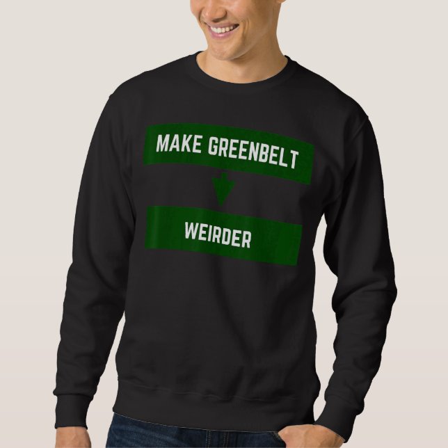Make Greenbelt Weirder Greenbelt Maryland Old Gree Sweatshirt (Front)