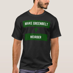 Make Greenbelt Weirder Greenbelt Maryland Old Gree T-Shirt