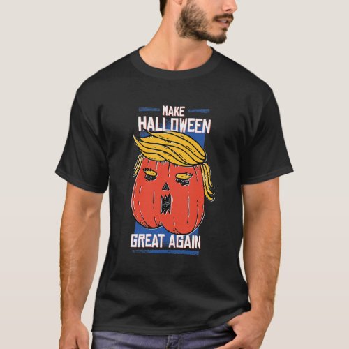 Make Halloween Great Again Funny Trumpkin T-Shirt Make Halloween Great Again Funny Trumpkin T_Shirt