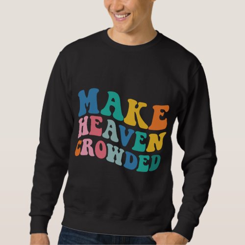 Make Heaven Crowded Bible Verse Sweatshirt
