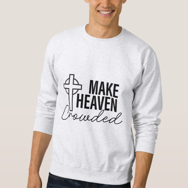 Make Heaven Crowded - Bible Verse  Sweatshirt (Front)