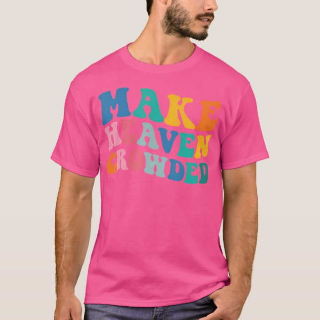 Make Heaven Crowded Bible Verse T-Shirt (Front)