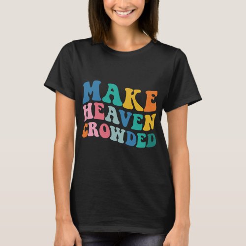Make Heaven Crowded Bible Verse T_Shirt