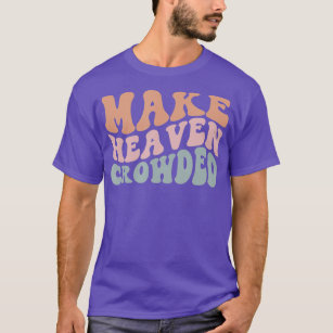 Make Heaven Crowded Christian Church  T-Shirt