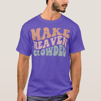 Make Heaven Crowded Christian Church T-Shirt
