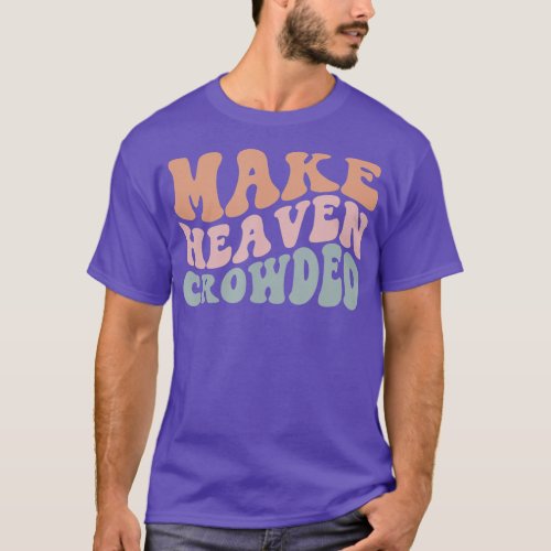 Make Heaven Crowded Christian Church  T_Shirt