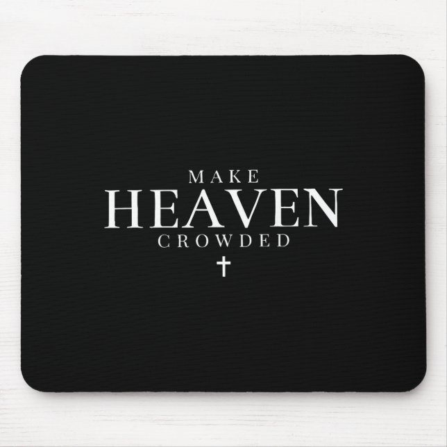 Make Heaven Crowded Christian Jesus Bible Verse Me Mouse Pad (Front)
