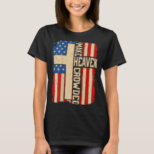 Make Heaven Crowded On-back Patriotic Christian Cr T-Shirt