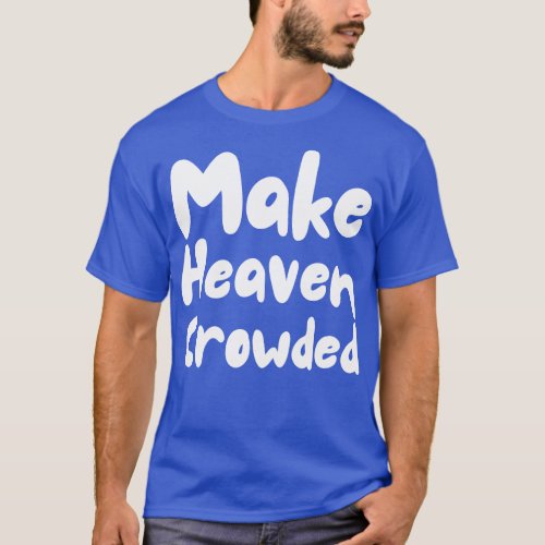 Make Heaven Crowded T_Shirt