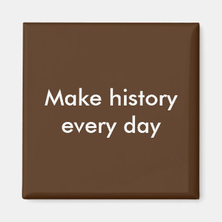 Make History Every Day  Magnet