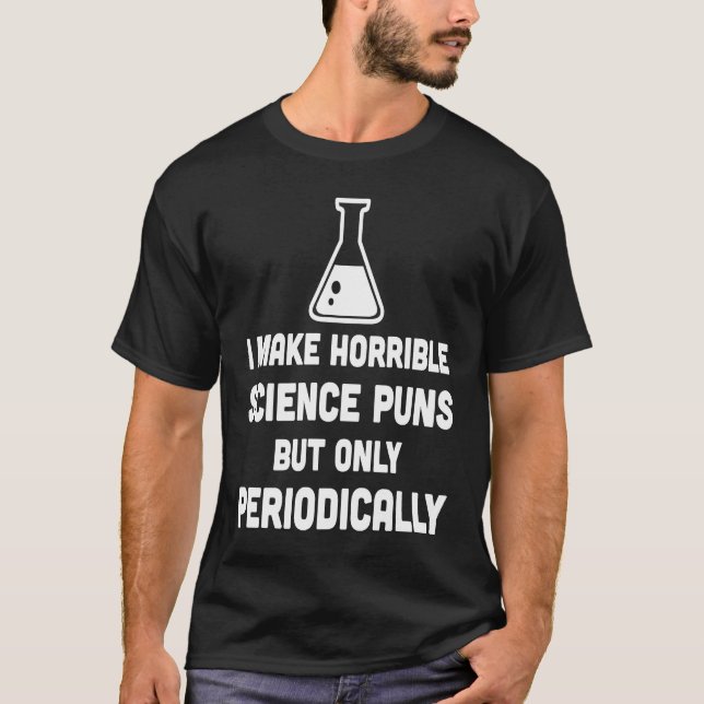 Make Horrible Science Pun Periodically  Science T-Shirt (Front)