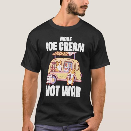Make Ice Cream Not War  Dessert Truck Owner Quotes T_Shirt