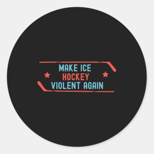 Make Ice Hockey Violent Again Ice_hockey  Classic Round Sticker