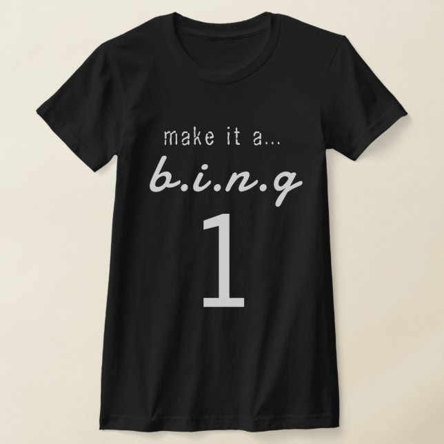 MAKE IT A...B.I.N.G 1 T-Shirt (Laydown)