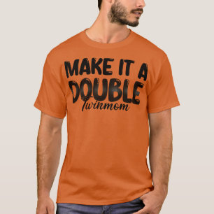 Make It A Double Twin Mom 1 T-Shirt