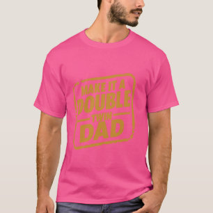 make it a double twin parent new dad funny T-Shirt
