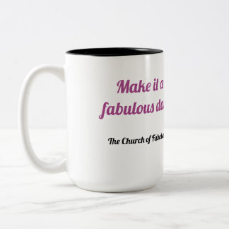 "Make it a fabulous day!" coffee mug