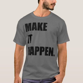 MAKE IT HAPPEN Motivation Inspiration T-Shirt