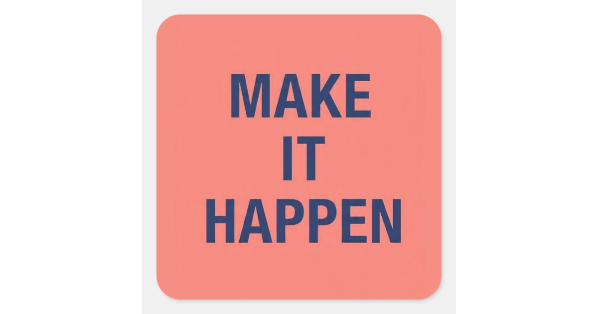 Make it happen motivational quote square sticker | Zazzle