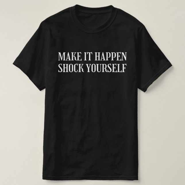 Make It Happen Shock Yourself T-Shirt (Design Front)
