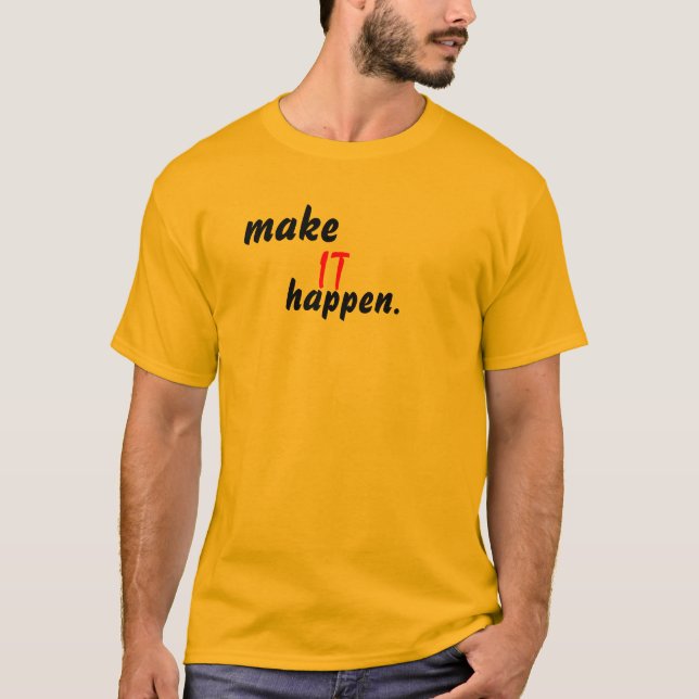 make, IT, happen. T-Shirt (Front)
