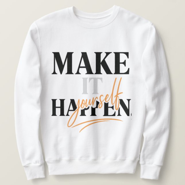 Make It Happen Yourself Sweatshirt (Design Front)