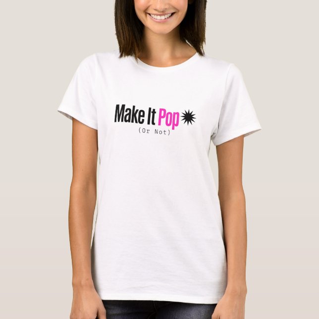 Make It Pop (Or Not) - Funny Client Feedback Desig T-Shirt (Front)