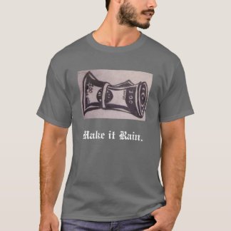 Make it Rain. T-Shirt