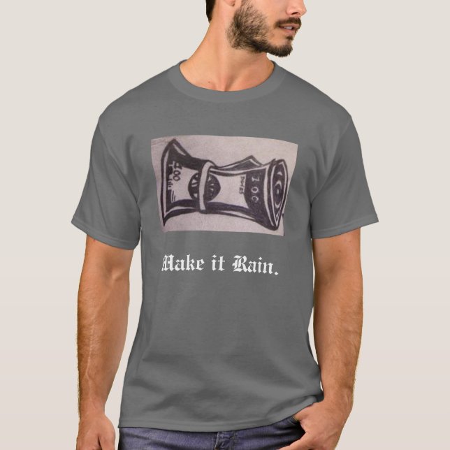 Make it Rain. T-Shirt (Front)