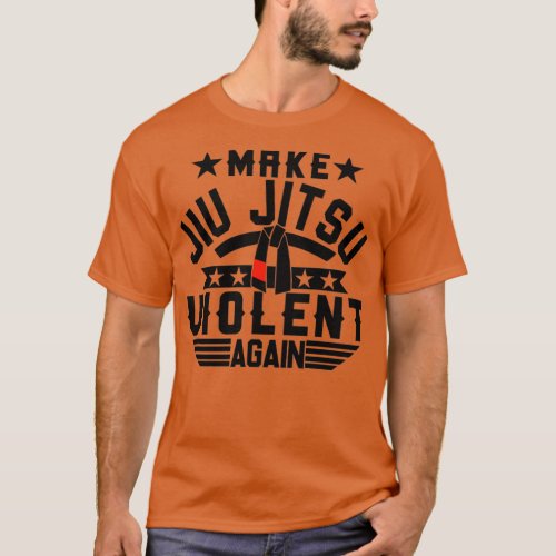 Make Jiu Jitsu Violent Again T_Shirt