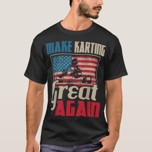 Make Karting Great Again _ Go Kart Racing Racer Ka T_Shirt