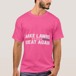 Make Lawns Great Again Funny Lawn Care Mower Garde T-Shirt