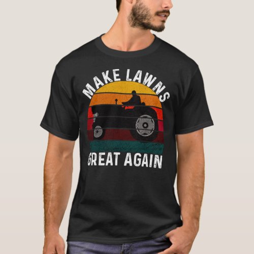 Make Lawns Great Again Lawn Mower Lawn Mowing Dad T_Shirt